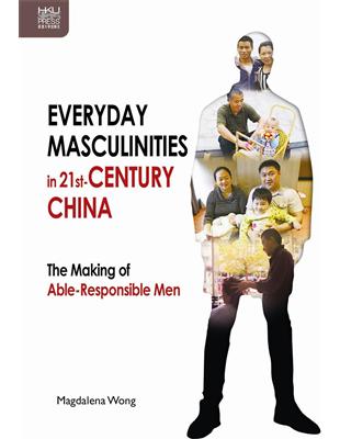 Everyday Masculinities in 21st-Century China: The Making of Able-Responsible Men