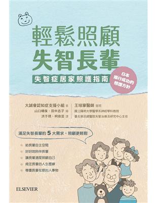輕鬆照顧失智長輩 :失智症居家照護指南 /大誠會認知症支援小組著 ; 洪予琇, 柯依芸譯
