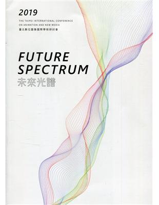 未來光譜 :2019臺北數位圖像國際學術研討會 = Fu...