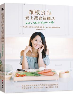 維根食尚，愛上蔬食新纖活 Let’s Start Vegan Life：Stay Fit with Mi全植物飲食計畫＋New Me勻體運動指導 | 拾書所