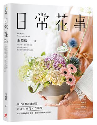 日常花事：當代花藝設計師的花束、桌花、花飾品，用好取得的草木花材，豐盈生活的美好姿態 | 拾書所