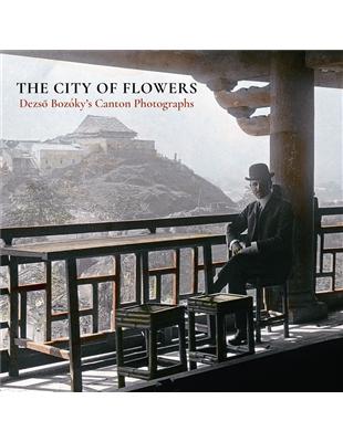 The City of Flowers: Dezső Bozóky’s Canton Photographs | 拾書所