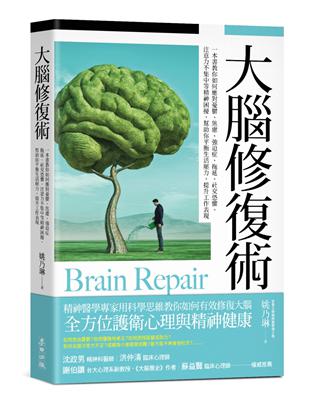 大腦修復術：一本書教你如何應對憂鬱、焦慮、強迫症、拖延、社交恐懼、注意力不集中等精神困擾，幫助你平衡生活壓力、提升工作表現