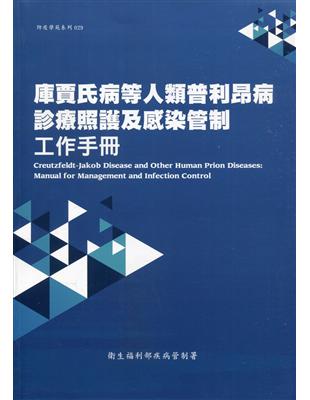 庫賈氏病等人類普利昂病診療照護及感染管制工作手冊=Creutzfeldt-Jakob disease and other human prion diseases:Manual for management and infection control