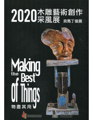 木雕藝術創作采風展.物盡其用 : 貝馬丁個展 = Making the best of things /2020 :