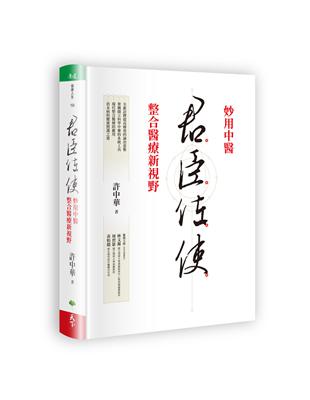 君臣佐使 :妙用中醫 整合醫療新視野 /