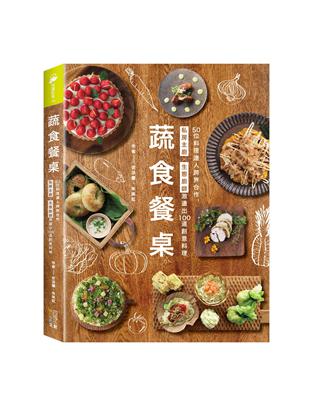 蔬食餐桌 ：50位料理達人跨界合作，私房主廚Ｘ生態廚師激盪出100道創意料理 | 拾書所