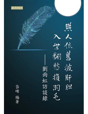 照人依舊披肝膽 入世翻愁損羽毛：劉雨虹訪談錄 | 拾書所