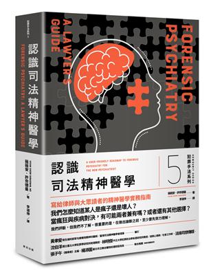 認識司法精神醫學 :一個犯罪者「究竟是真的瘋了, 還是只是壞人」?寫給律師與大眾讀者的精神醫學實務指南 /