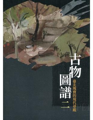 古物圖譜二: 臺北瑰寶的現代尋蹤 | 拾書所
