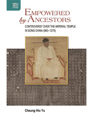 Empowered by Ancestors: Controversy over the Imperial Temple in Song China (960–1279)