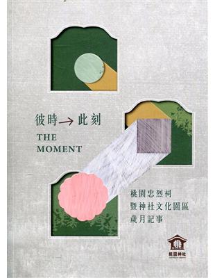 彼時→此刻: 桃園忠烈祠暨神社文化園區歲月記事= The moment | 拾書所