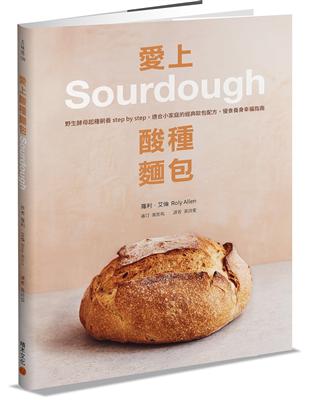 愛上酸種麵包Sourdough：野生酵母起種飼養step by step，適合小家庭的經典歐包配方，慢食養身幸福指南