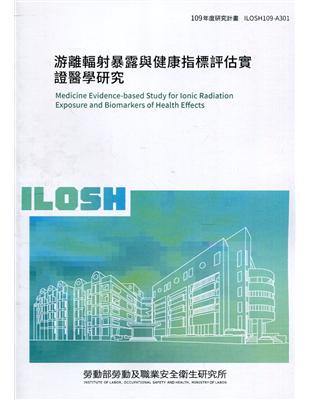 游離輻射暴露與健康指標評估實證醫學研究 =Medicine evidence- based study for ionic radiation exposure and biomarkers of health effects /