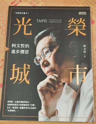 光榮城市 :柯文哲的進步價值 = Taipei : a proud city with progressive values /