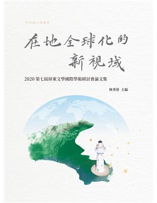 在地全球化的新視域：2020第七屆屏東文學國際學術研討會論文集