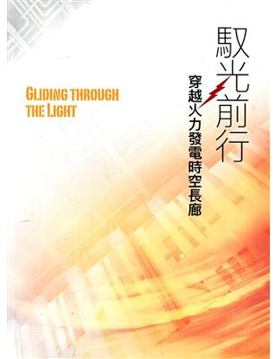 馭光前行：穿越火力發電時空長(台灣電力文化資產叢書13)[軟精裝]