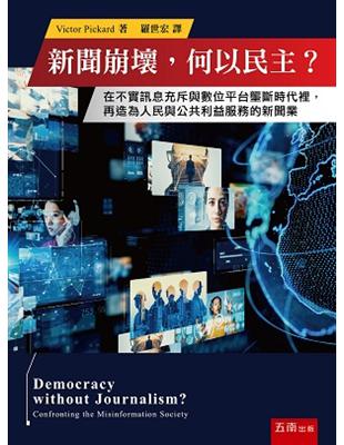 新聞崩壞，何以民主？：在不實訊息充斥與數位平台壟斷時代裡，再造為人民與公共利益服務的新聞業 | 拾書所