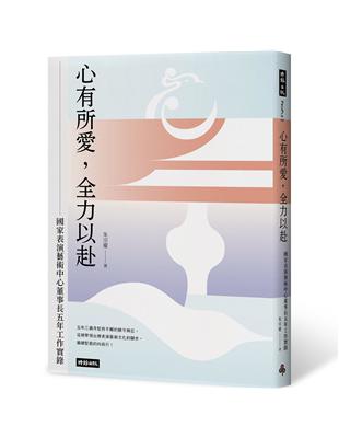 心有所愛，全力以赴：國家表演藝術中心董事長五年工作實錄 | 拾書所