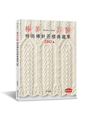 極美訂製．時尚棒針花樣典藏集260款（暢銷版）