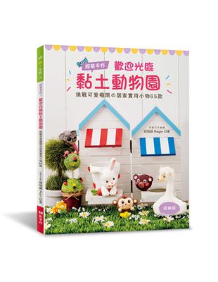 超萌手作！歡迎光臨黏土動物園（經典版） 挑戰可愛極限の居家實用小物65款