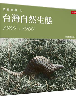 閃耀台灣六：台灣自然生態1860-1960 | 拾書所