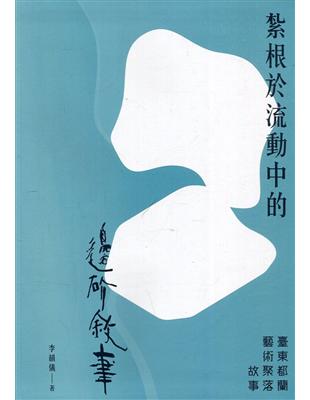 紮根於流動中的邊界敘事：臺東都蘭藝術聚落故事[軟精裝] | 拾書所