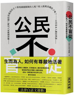 公民不盲從 :生而為人, 如何有尊嚴地活著 : 國家能賜死人民嗎?能投票就是民主?防疫就能限制出入境?收入低就該餓肚子嗎?......30堂基本人權思辨課 /