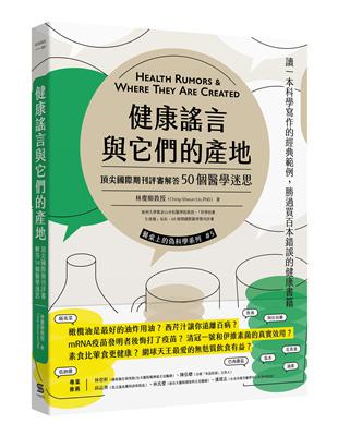 健康謠言與它們的產地 :頂尖國際期刊評審解答50個醫學迷思 = Health rumors & where they are created /林慶順著