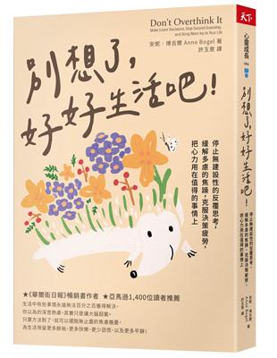 別想了,好好生活吧! :停止無建設性的反覆思考,緩解多慮的焦躁,克服決策疲勞,把心力用在值得的事情上 /安妮.博吉爾(Anne Bogel)著 ; 許玉意譯