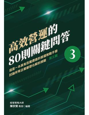 高效營運的80則關鍵問答 第三輯︰這是一本具有百萬價值的營運教戰手冊討論所有企業都想化解的挑戰