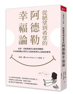 從絕望到希望的阿德勒幸福論︰社會、家庭與課堂丟給你的難題，日本阿德勒心理學之父陪你找到自己的最佳解答 | 拾書所