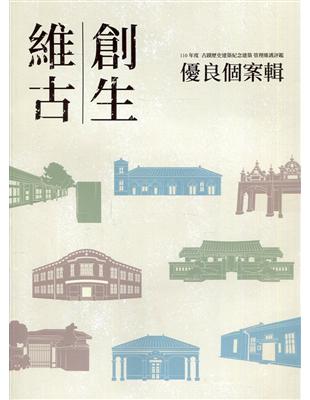 維古創生：110年度古蹟歷史建築紀念建築管理維護評鑑優良個案輯(附光碟) | 拾書所