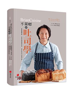 BrianCuisine不萊嗯的吐司學 :學會麵團發酵.烘焙科學與風味組合,剖析吐司的50個為什麼 = The science & flavor of sandwich bread /