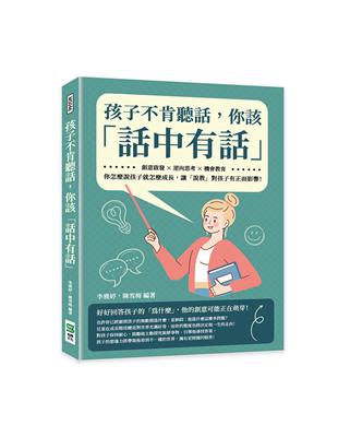 孩子不肯聽話，你該「話中有話」：創意啟發×逆向思考×機會教育，你怎麼說孩子就怎麼成長，讓「說教」對孩子有正面影響！