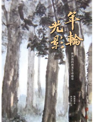 年輪光影─林清池的林業生命篇章 | 拾書所