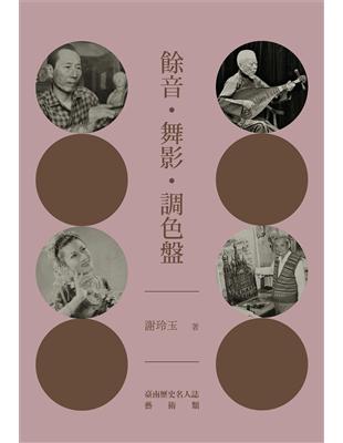 餘音。舞影。調色盤：臺南歷史名人誌—藝術類【大臺南文化叢書第十一輯】 | 拾書所