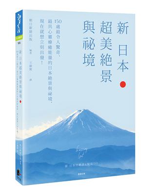 新 日本超美絕景與祕境：150處最令人驚奇、最具心靈療癒能量的日本絕景與祕境，現在就想立刻出發！ | 拾書所