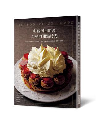 典藏河田勝彥 美好的甜點時光：18個與法式甜點邂逅的故事，20道承載回憶的經典食譜，重現昨日情懷。 | 拾書所