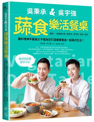 吳秉承＆吳宇強蔬食樂活餐桌：蓋飯×一盤麵飯料理×開胃菜×家常菜×輕食×鍋物，讓料理神手最強父子檔為您打造健康餐桌一起蔬式生活！ | 拾書所