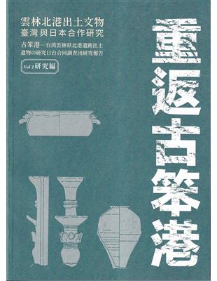 重返古笨港：雲林北港出土文物臺灣與日本合作研究. vol. 2, 研究編 | 拾書所