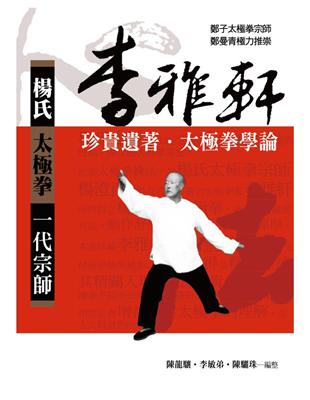 楊氏太極拳一代宗師:李雅軒珍貴遺著-太極拳學論(新版) | 拾書所