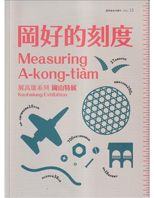 展高雄系列專刊 :岡好的刻度-岡山特展 = Kaohsiung exhibition : measuring A-kong-tiam /