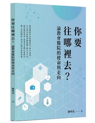 你要往哪裡去?:論教會醫院的使命與走向