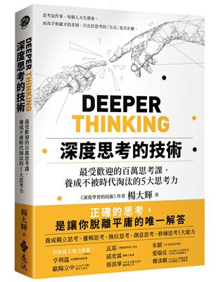 深度思考的技術 :最受歡迎的百萬思考課, 養成不被時代淘汰的5大思考力! = Deeper thinking /楊大輝著