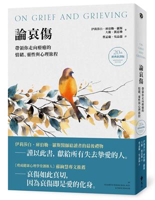 論哀傷 : 帶領你走向療癒的情緒、靈性與心理旅程 / 伊莉莎白.庫伯勒-羅斯(Elisabeth Kübler-Ross), 大衛.凱思樂(David Kessler)著 ; 蔡孟璇, 吳品儒譯
