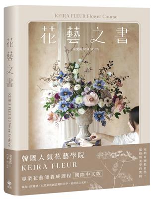 KEIRA FLEUR Flower Course 花藝之書【暢銷珍藏版】：宛如庭園般自然，風格與美學的實踐