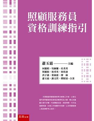 照顧服務員資格訓練指引 /何麗娟, 吳佩姍, 杜秀秀, 周麗楨, 林秀英, 林桂連, 洪子鑫, 葉淑惠, 廖綠, 蕭玉霜, 謝文哲, 釋照量合著; 蕭玉霜主編