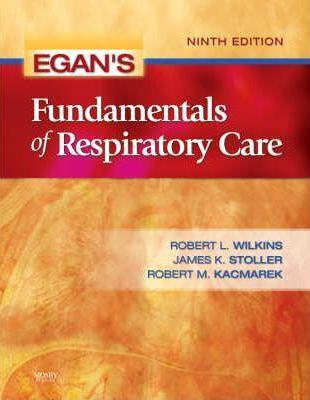 Egan's fundamentals of respiratory care[edited by] Robert L. Wilkins, James K. Stoller,Robert M. Kacmarek ; consulting editors, David C. Shelledy, Lucy Kester