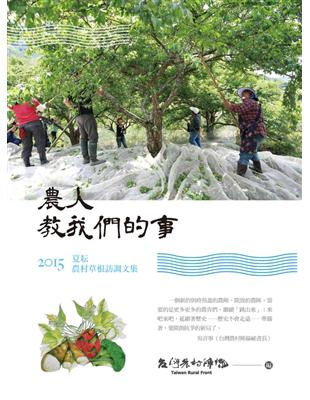 農人教我們的事 :夏耘農村草根訪調文集.2015 /